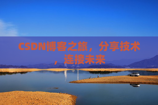CSDN博客之旅,分享技术,连接未来